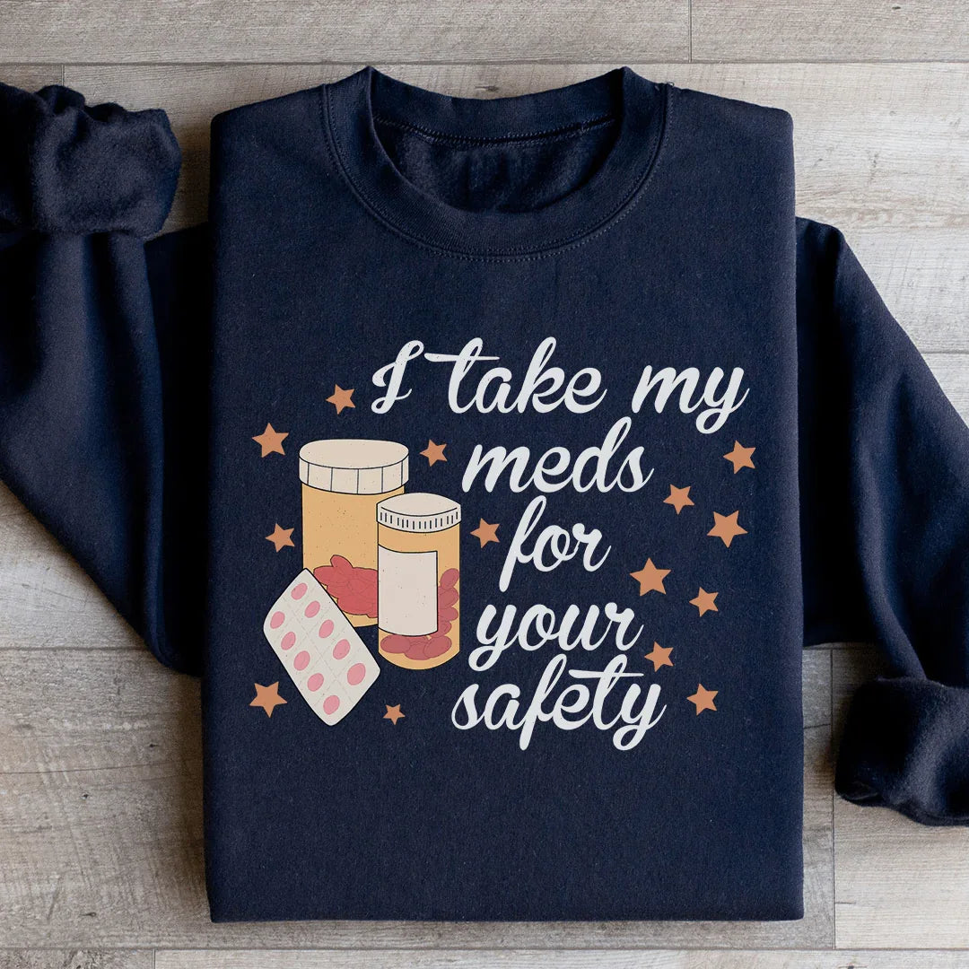 I Take My Meds For Your Safety Sweatshirt