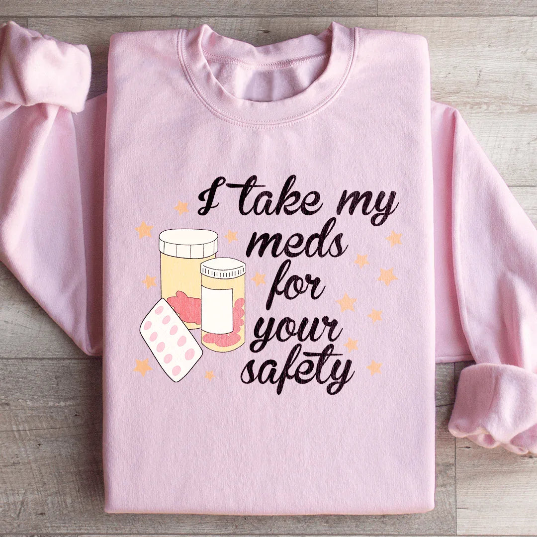I Take My Meds For Your Safety Sweatshirt