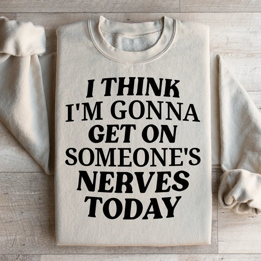 I Think I'm Gonna Get On Someone's Nerves Today Sweatshirt