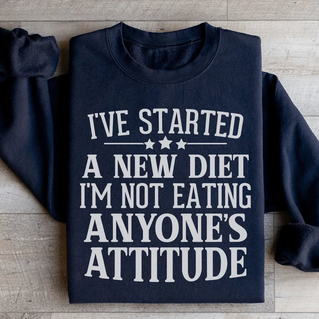 I've Started A New Diet I'm Not Eating Anyone's Attitude Sweatshirt