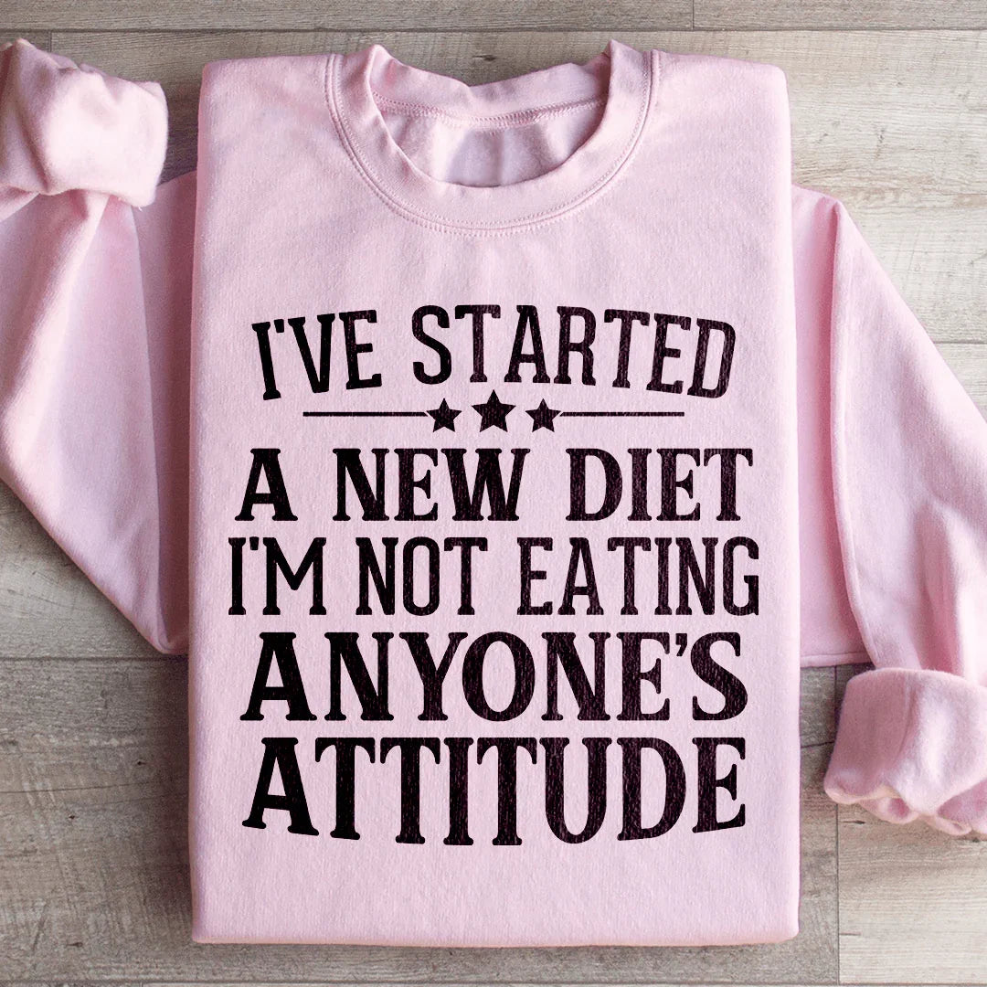 I've Started A New Diet I'm Not Eating Anyone's Attitude Sweatshirt