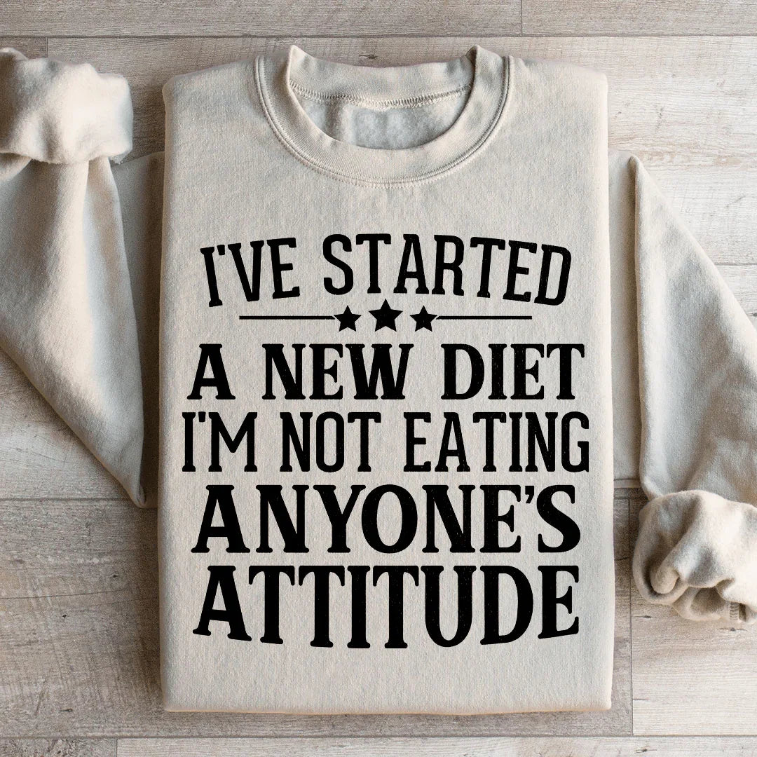 I've Started A New Diet I'm Not Eating Anyone's Attitude Sweatshirt