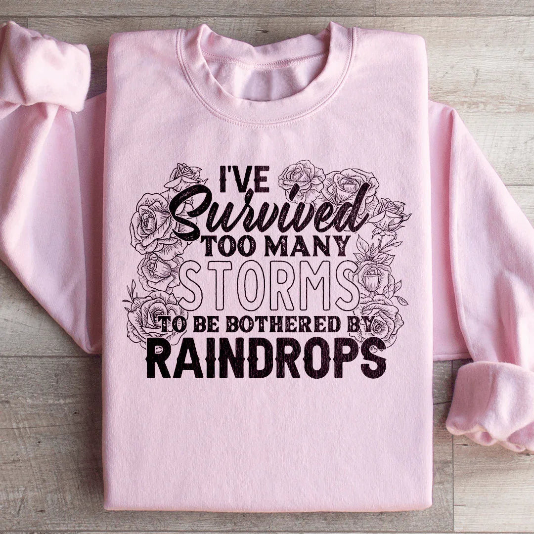I've Survived Too Many Storms To Be Bothered By Raindrops Sweatshirt