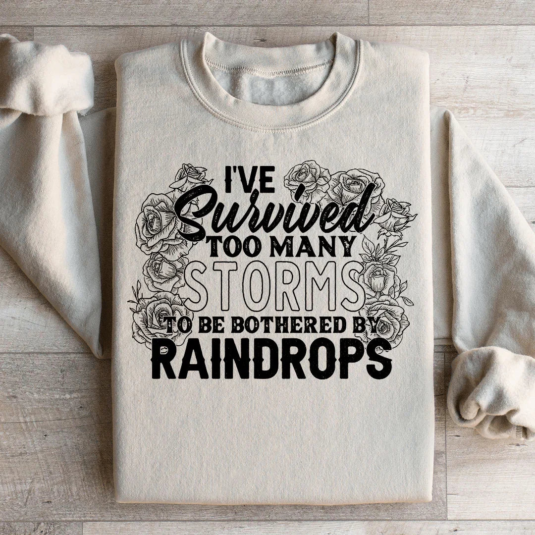 I've Survived Too Many Storms To Be Bothered By Raindrops Sweatshirt