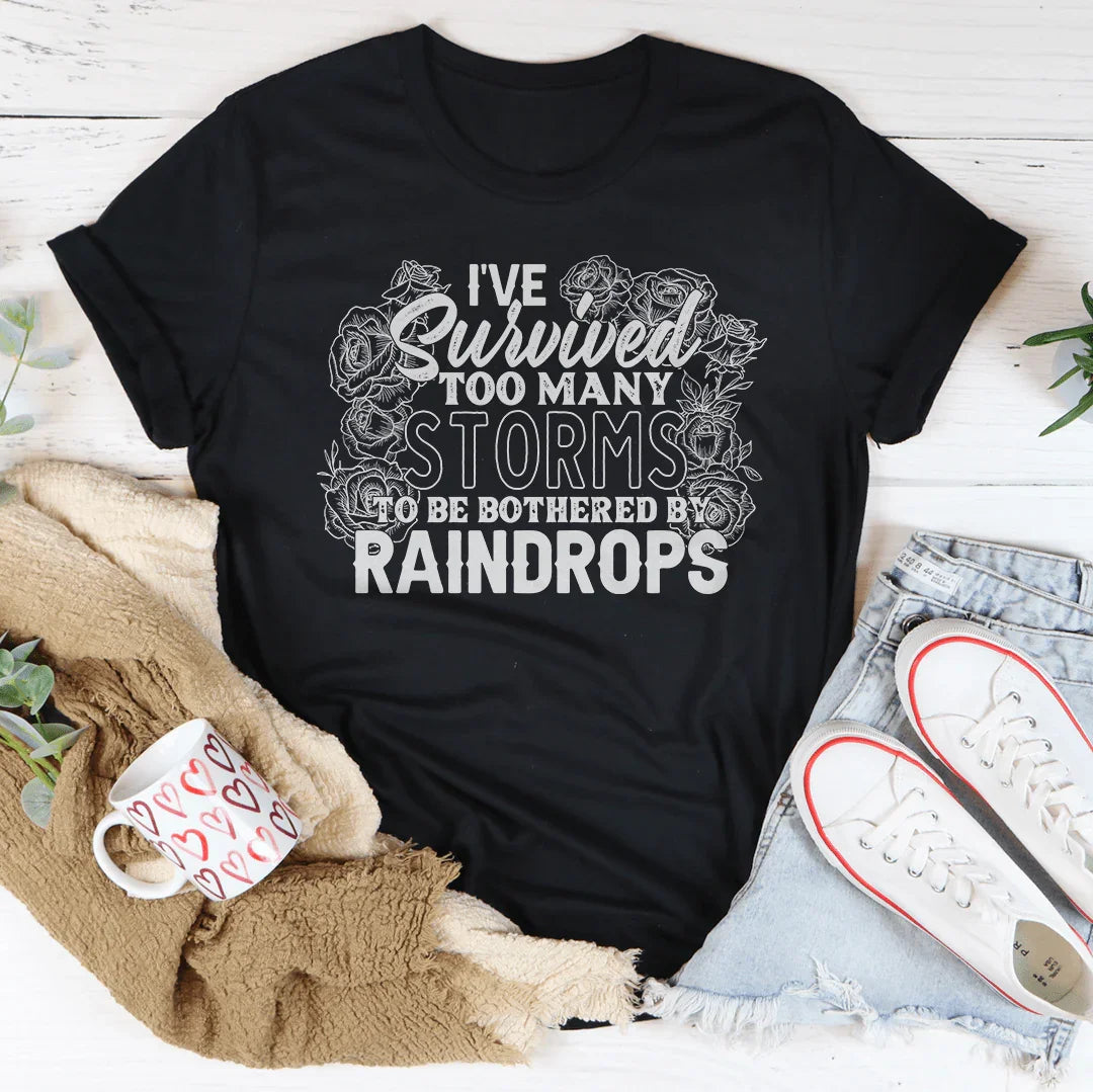 I've Survived Too Many Storms To Be Bothered By Raindrops Tee