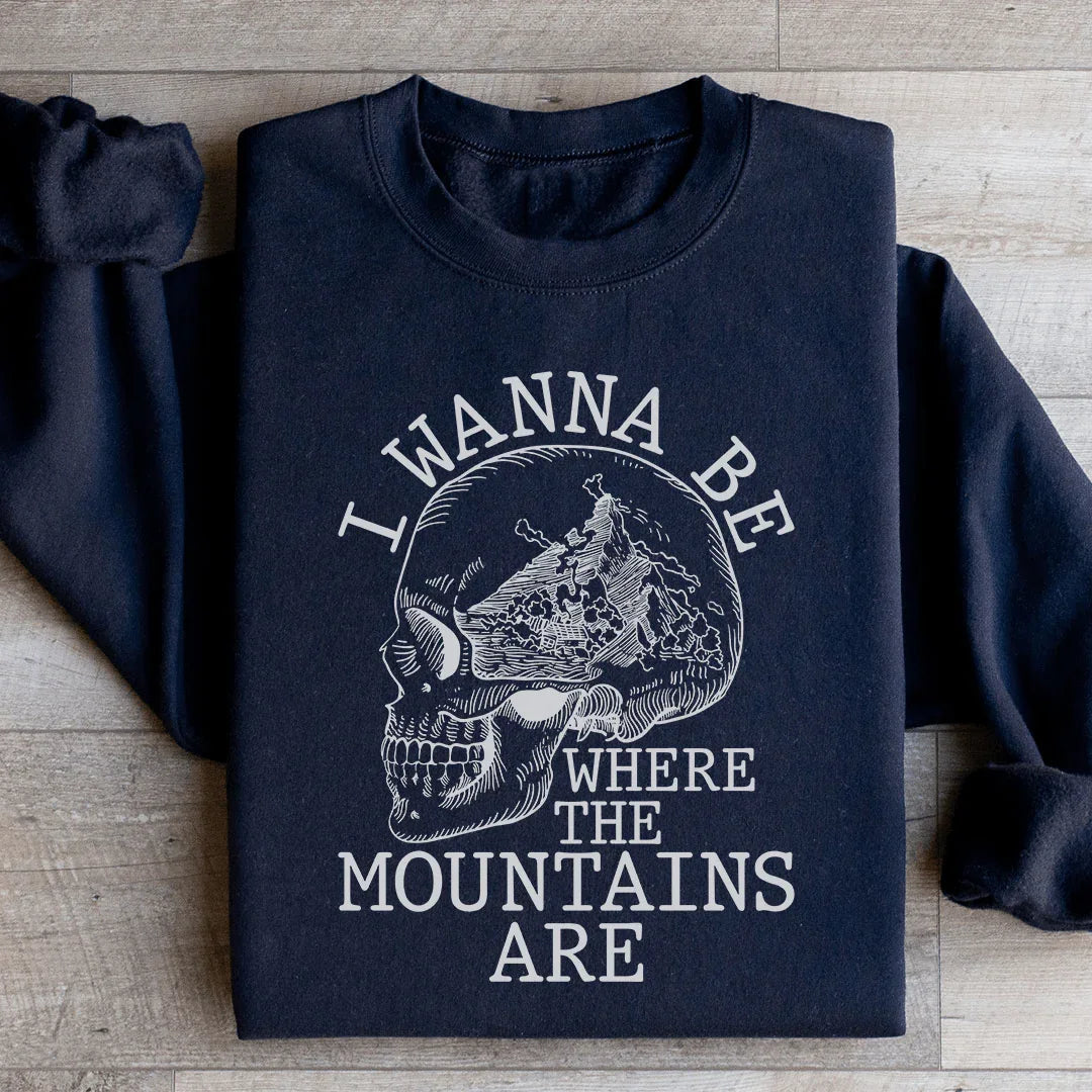 I Wanna Be Where The Mountains Are Sweatshirt