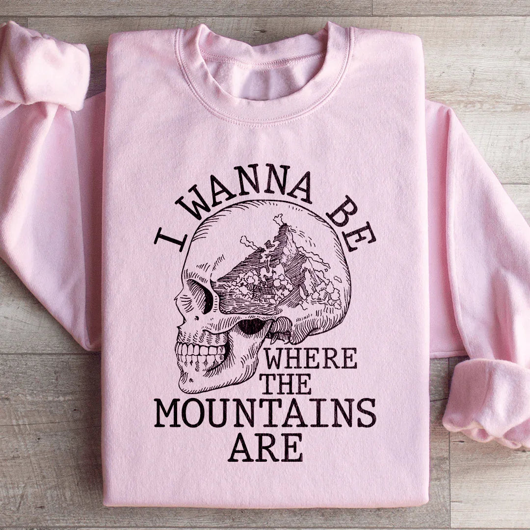 I Wanna Be Where The Mountains Are Sweatshirt