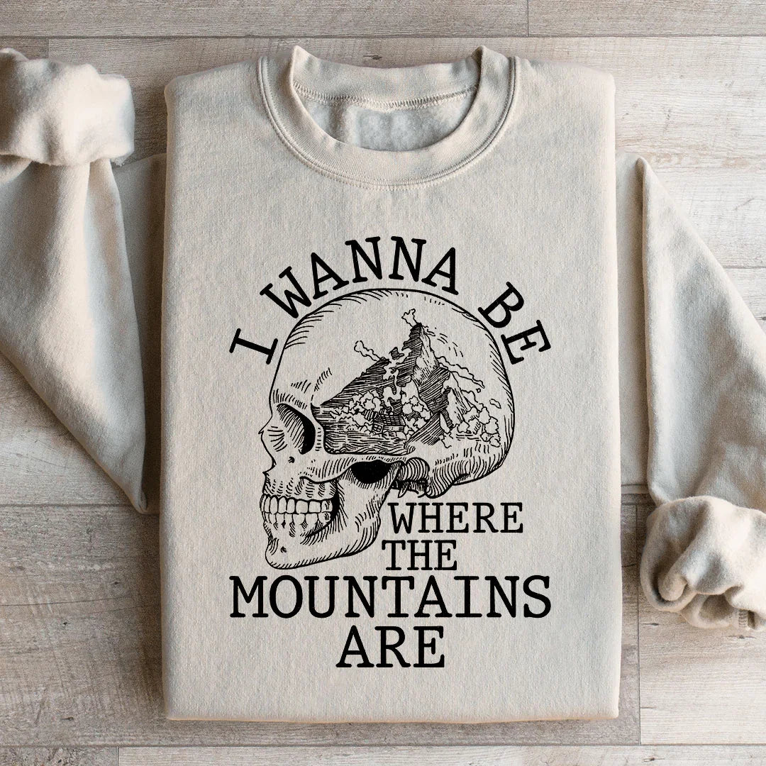 I Wanna Be Where The Mountains Are Sweatshirt
