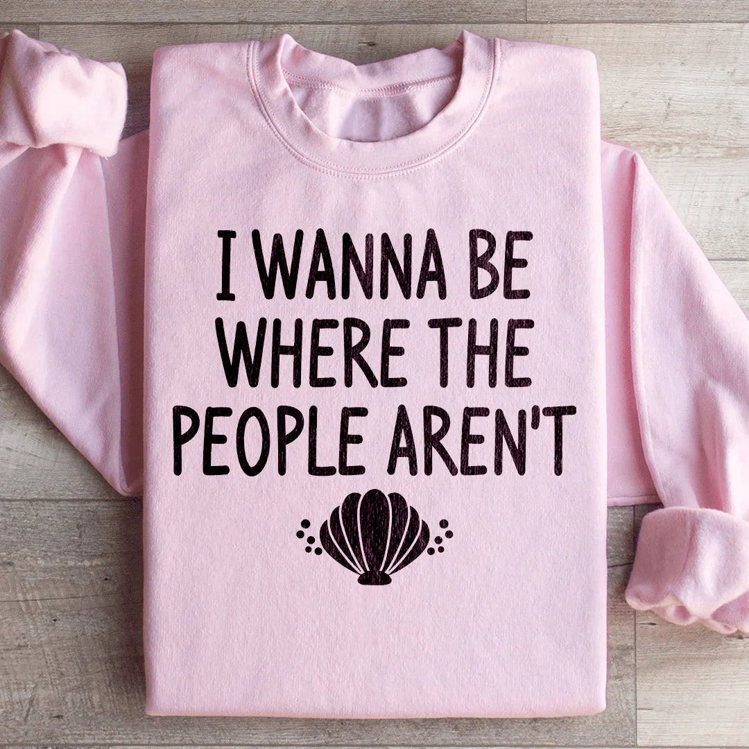 I Wanna Be Where The People Aren't Sweatshirt