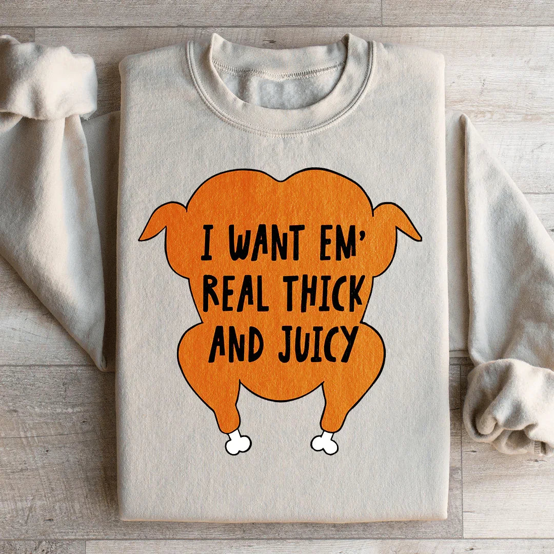 I Want Em' Real Thick And Juicy Sweatshirt