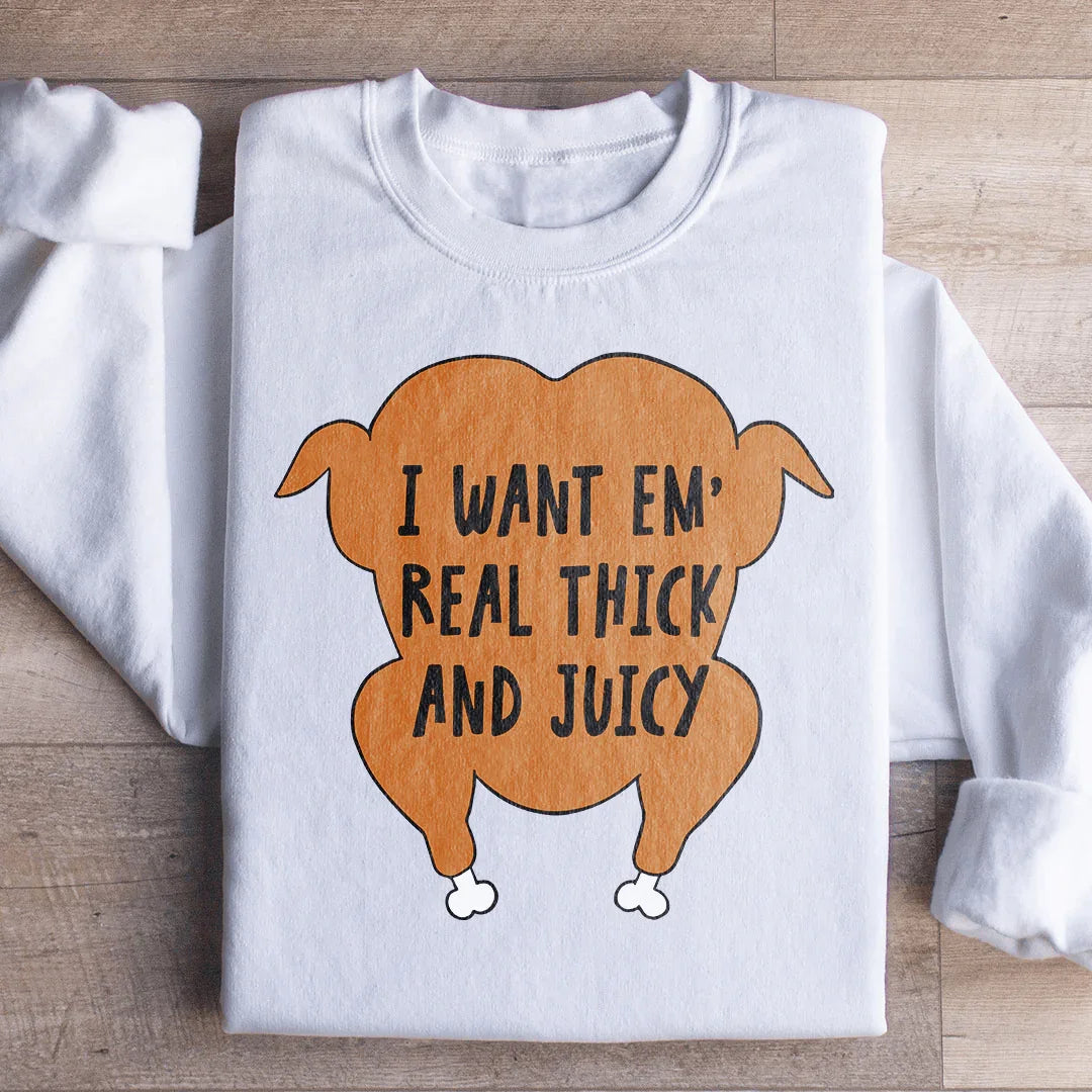 I Want Em' Real Thick And Juicy Sweatshirt
