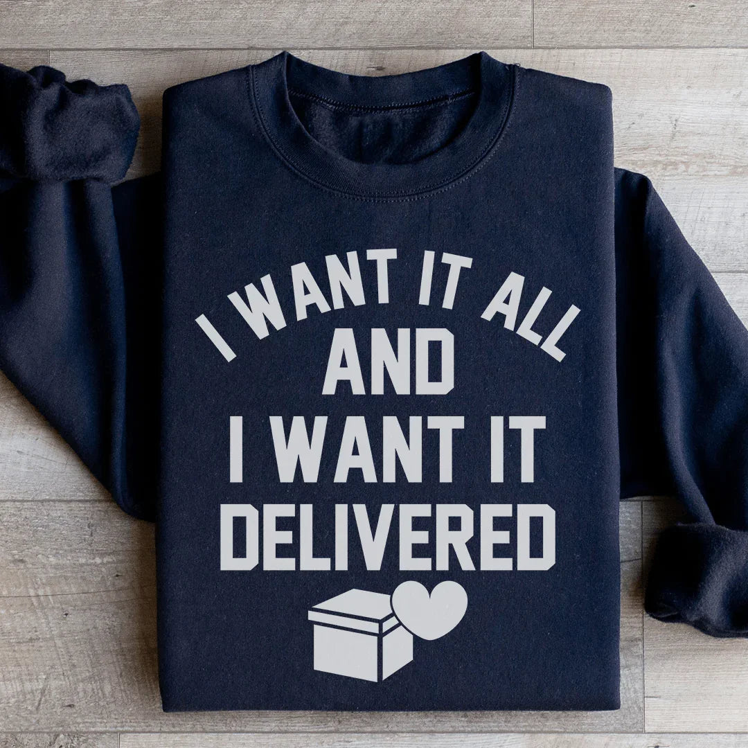 I Want It All And I Want It Delivered Sweatshirt