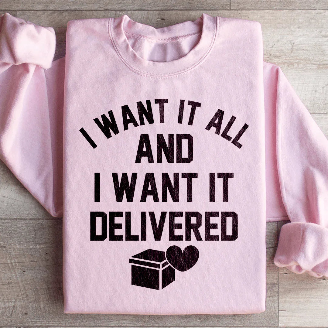 I Want It All And I Want It Delivered Sweatshirt