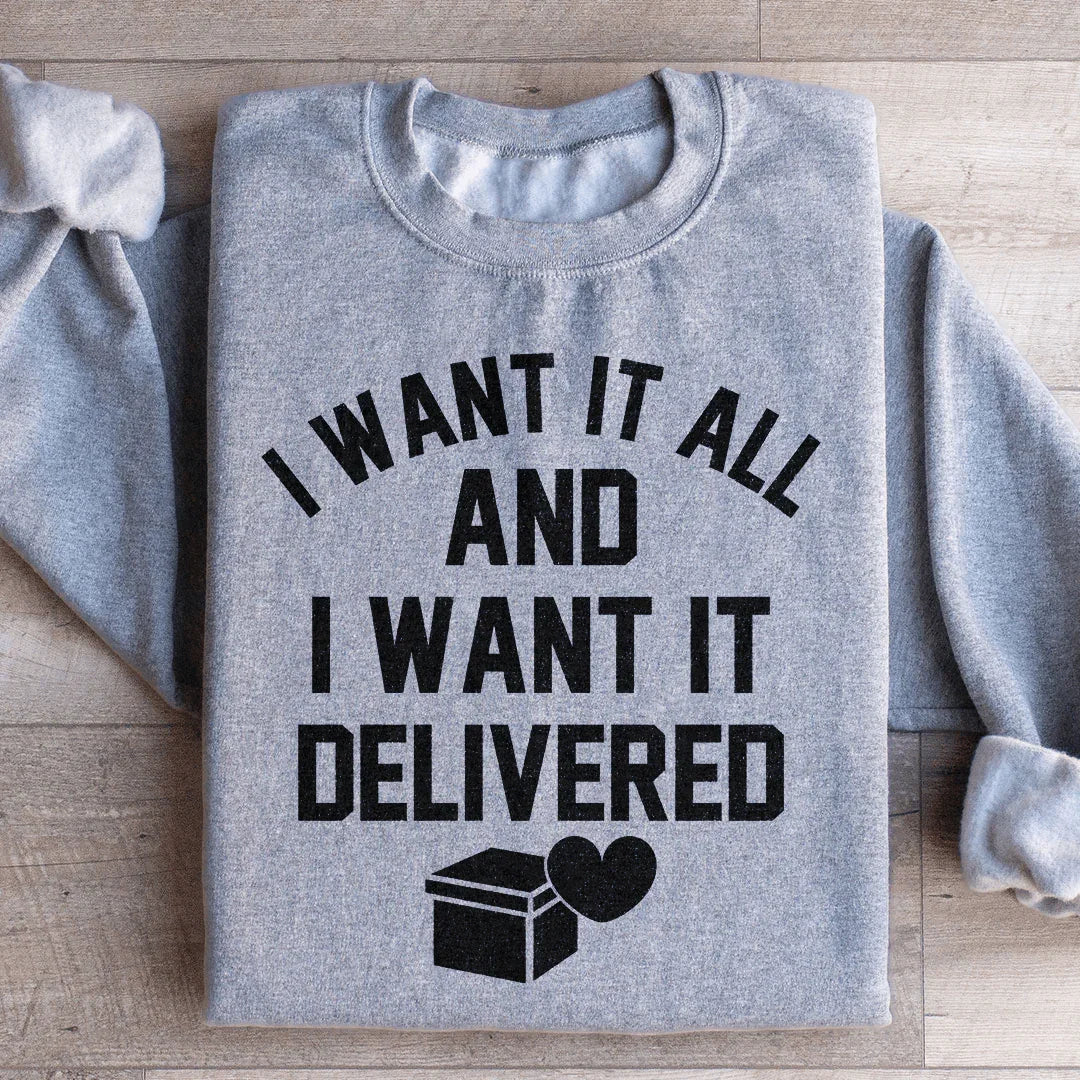 I Want It All And I Want It Delivered Sweatshirt