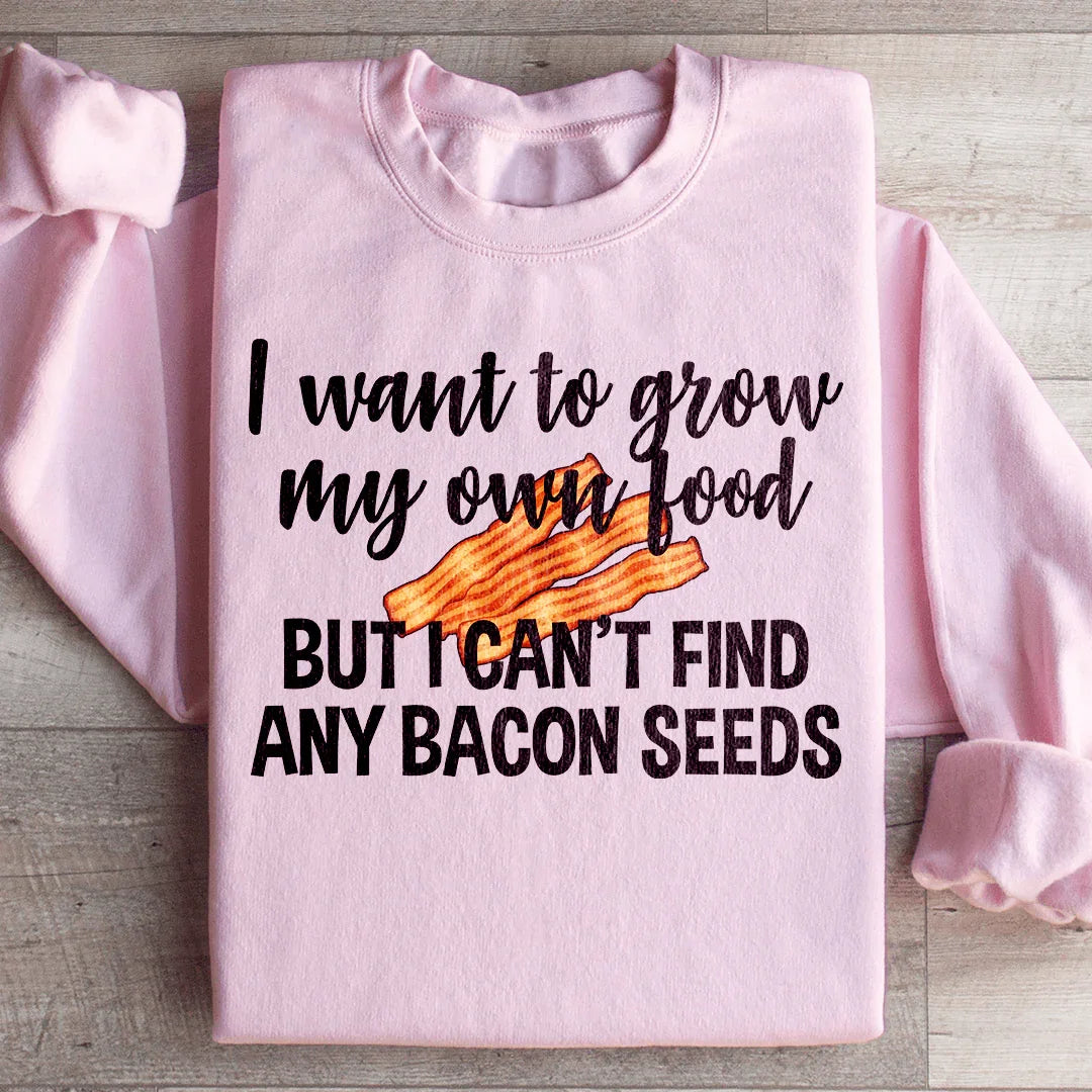 I Want To Grow My Own Food Sweatshirt