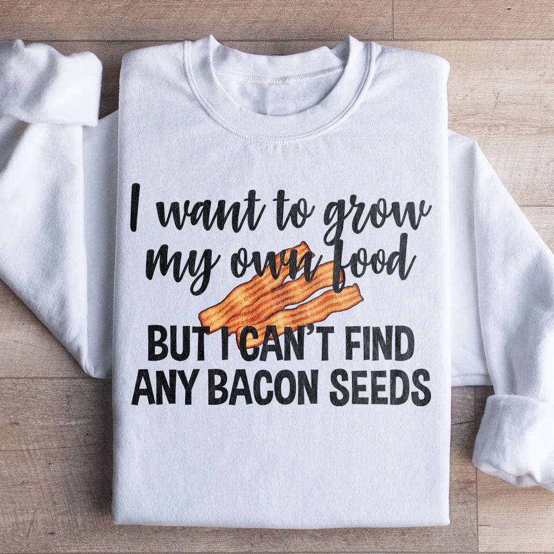 I Want To Grow My Own Food Sweatshirt
