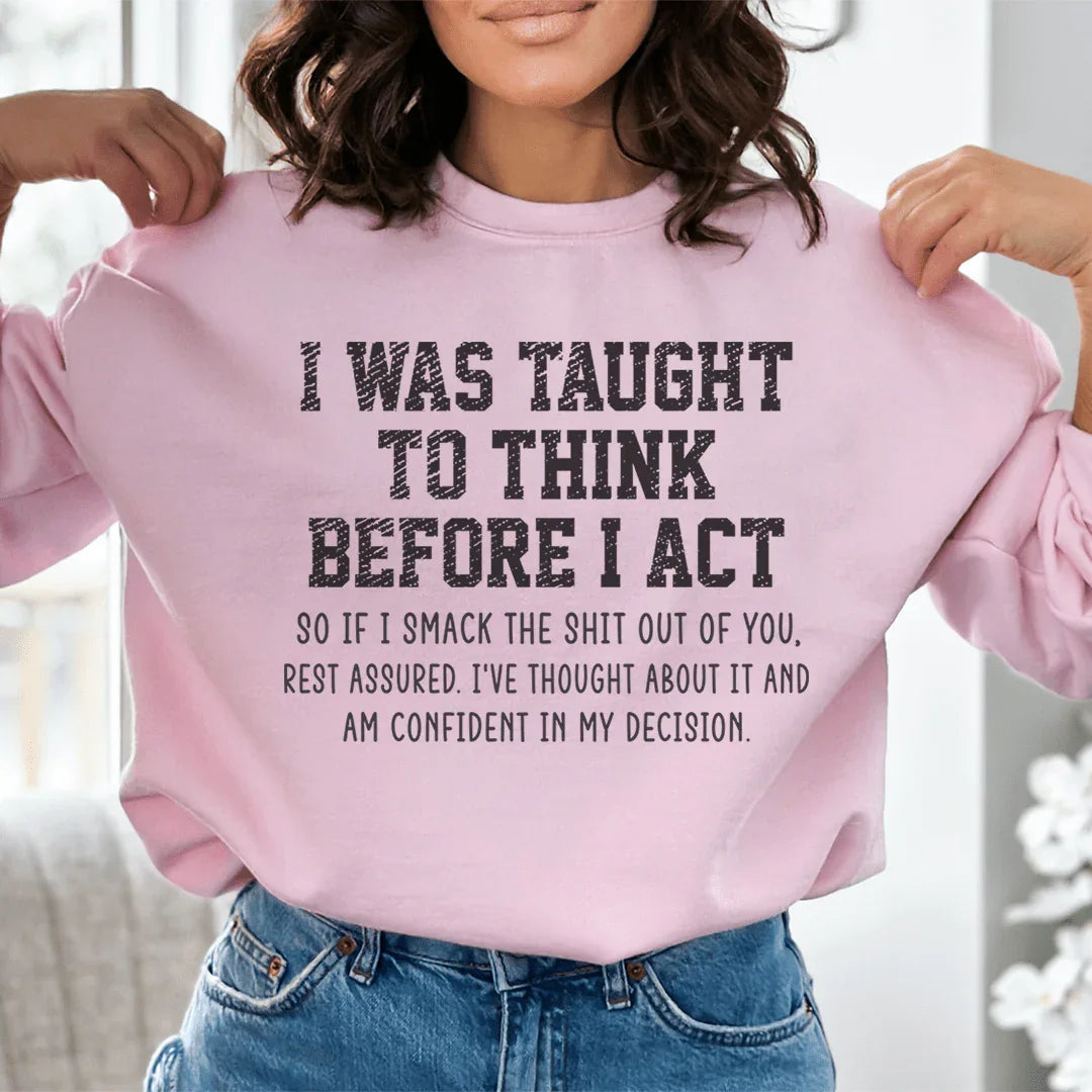 I Was Taught To Think Before I Act Sweatshirt