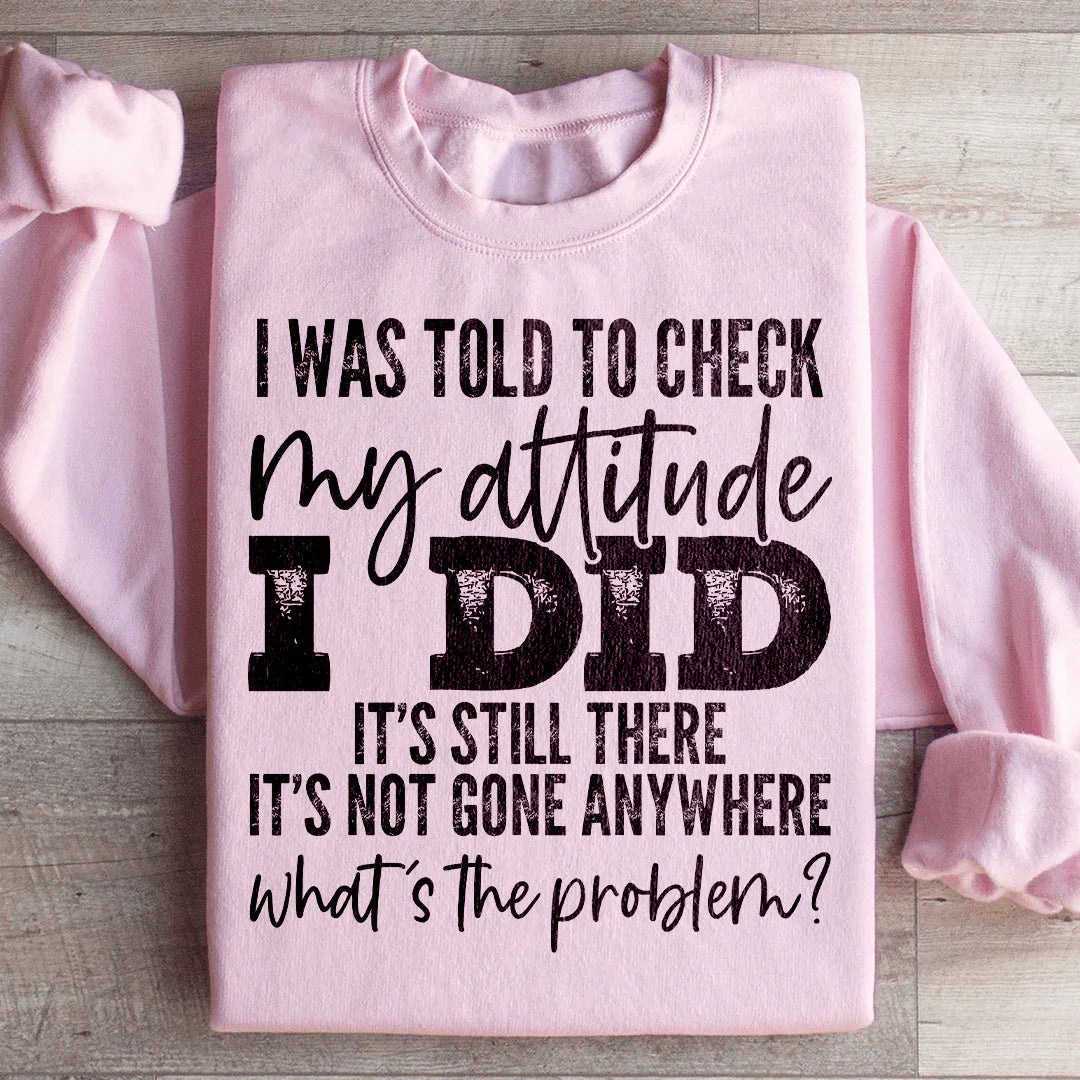 I Was Told To Check My Attitude Sweatshirt