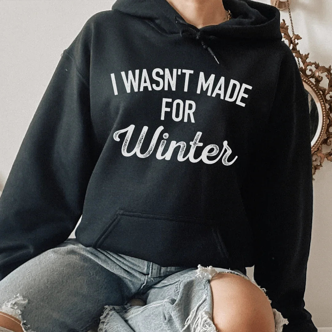 I Wasn't Made For Winter Hoodie Sweatshirt