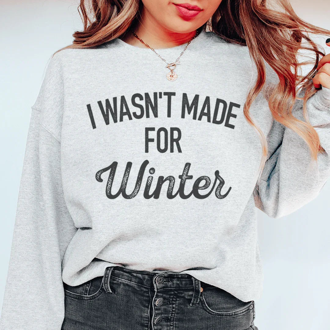 I Wasn't Made For Winter Sweatshirt