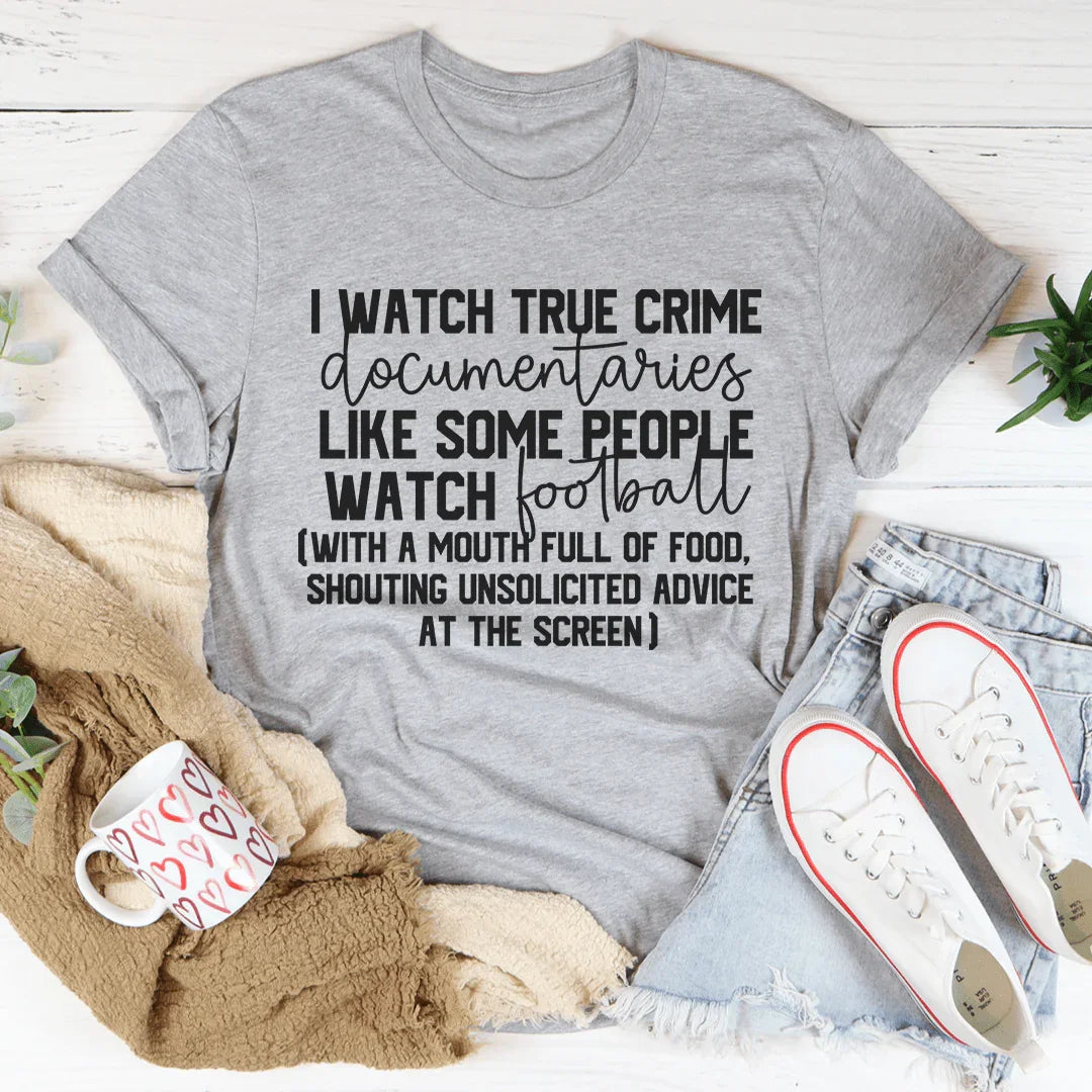 I Watch True Crime Like Some People Watch Football Tee