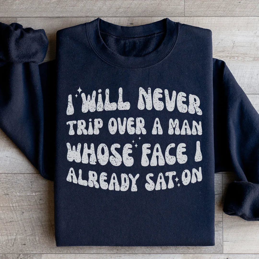 I Will Never Trip Over A Man Whose Face I Already Sat On Sweatshirt