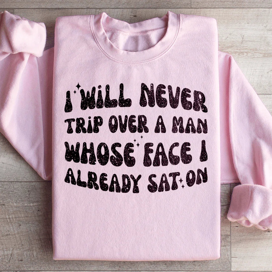 I Will Never Trip Over A Man Whose Face I Already Sat On Sweatshirt