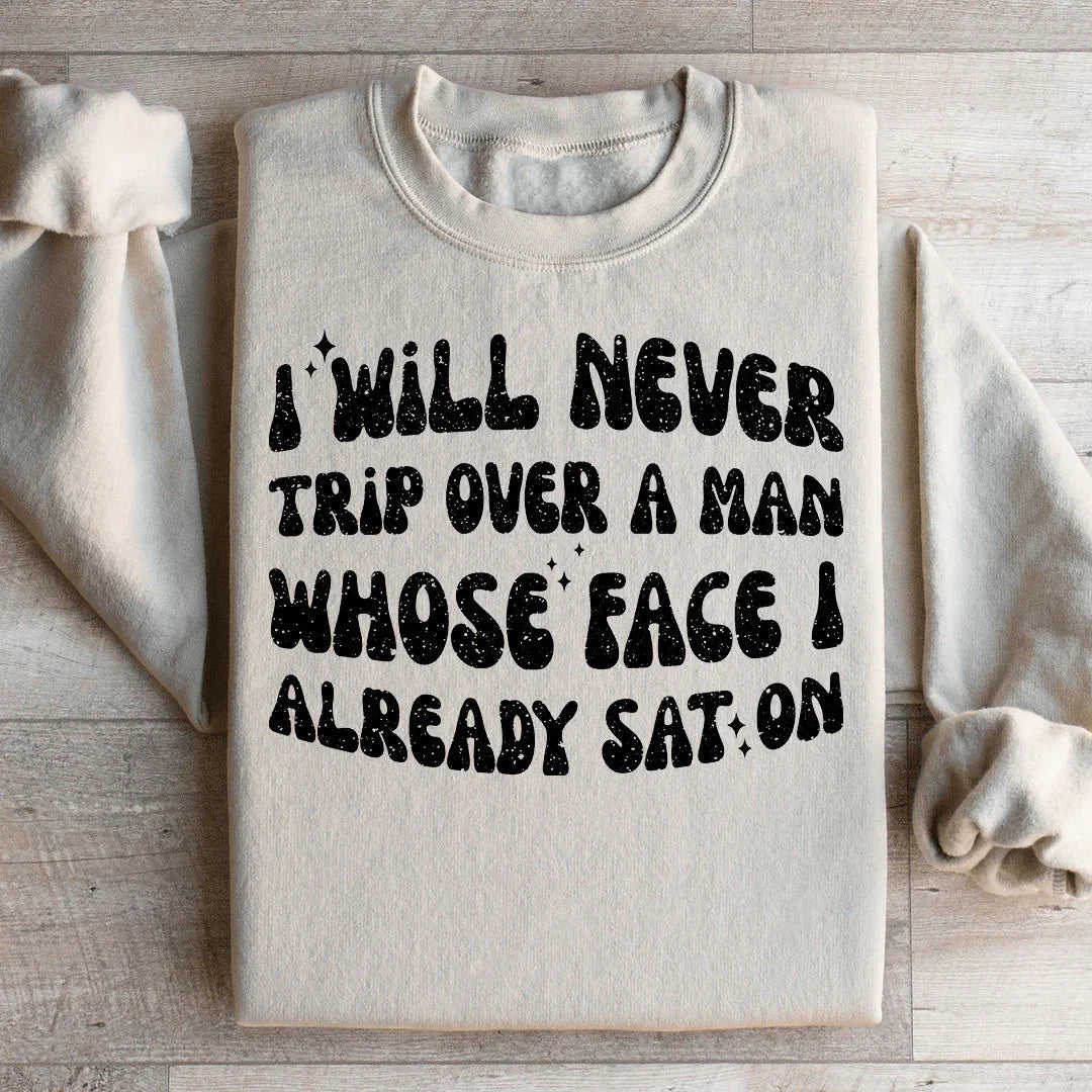 I Will Never Trip Over A Man Whose Face I Already Sat On Sweatshirt