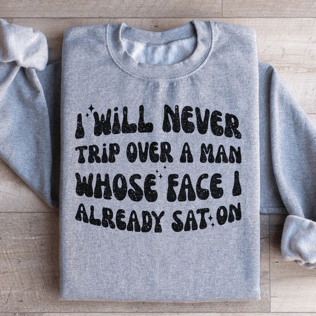 I Will Never Trip Over A Man Whose Face I Already Sat On Sweatshirt