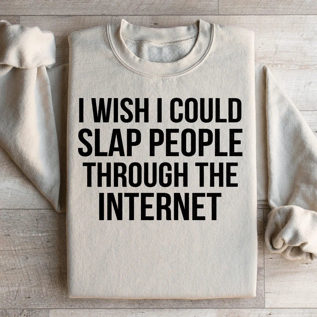 I Wish I Could Slap People Through The Internet Sweatshirt