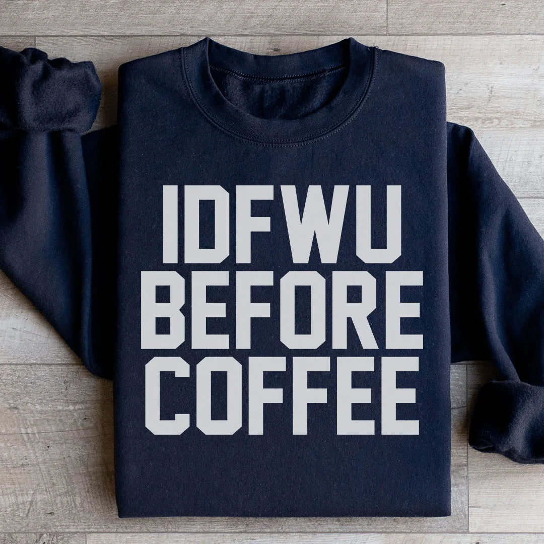 IDFWU Before Coffee Sweatshirt