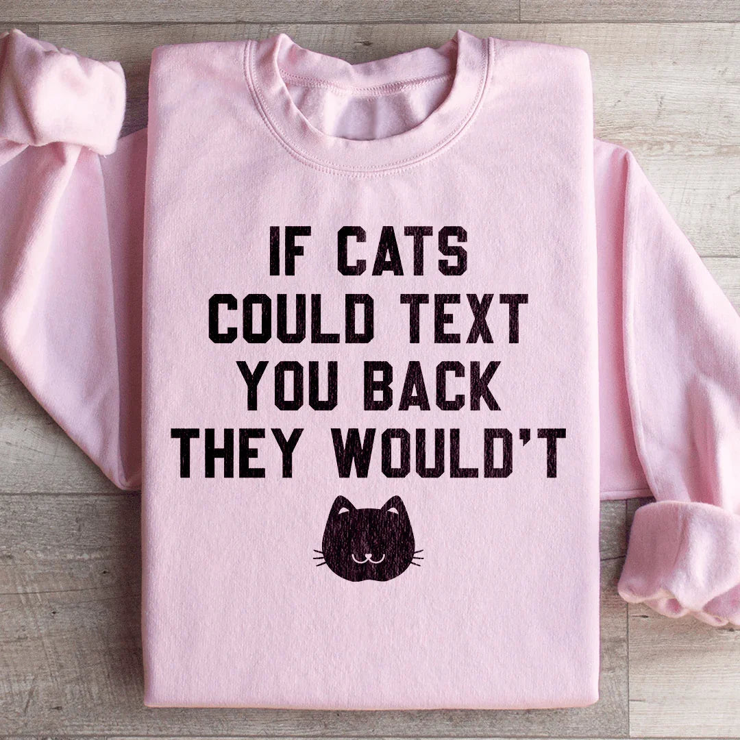 If Cats Could Text You Back Sweatshirt