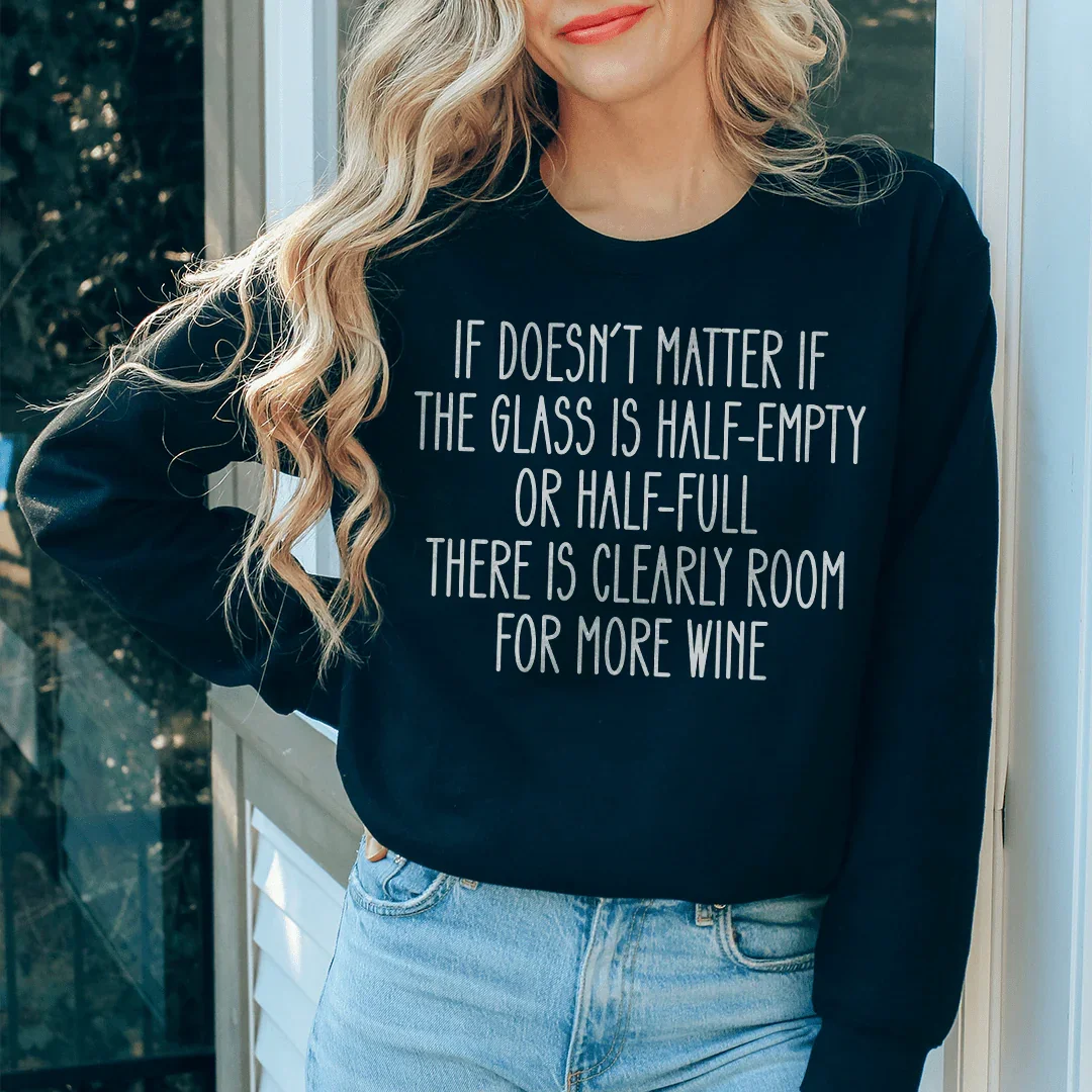 If Doesn't Matter If The Glass Is Half Empty Sweatshirt