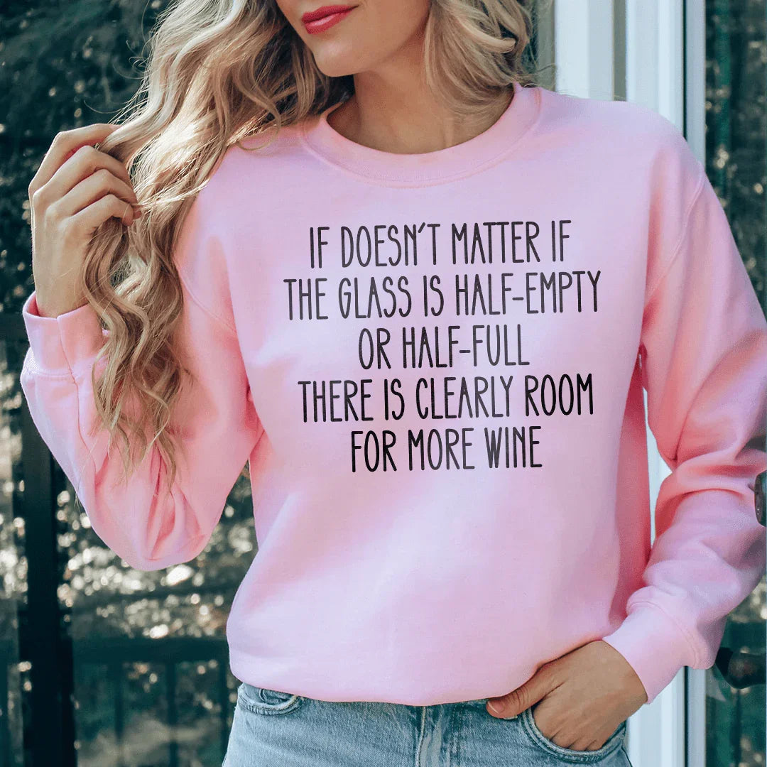 If Doesn't Matter If The Glass Is Half Empty Sweatshirt