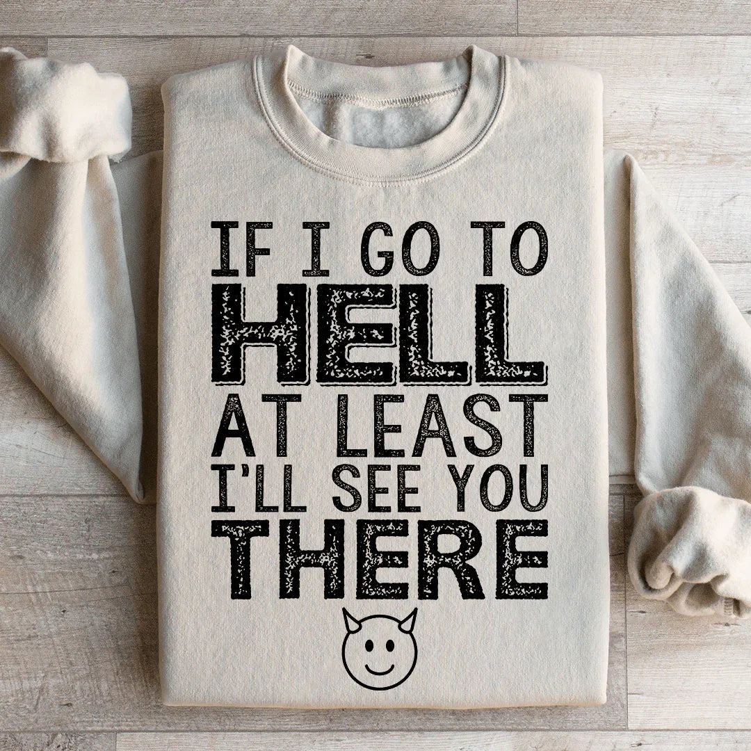 If I Go To Hell At Least I'll See You There Sweatshirt