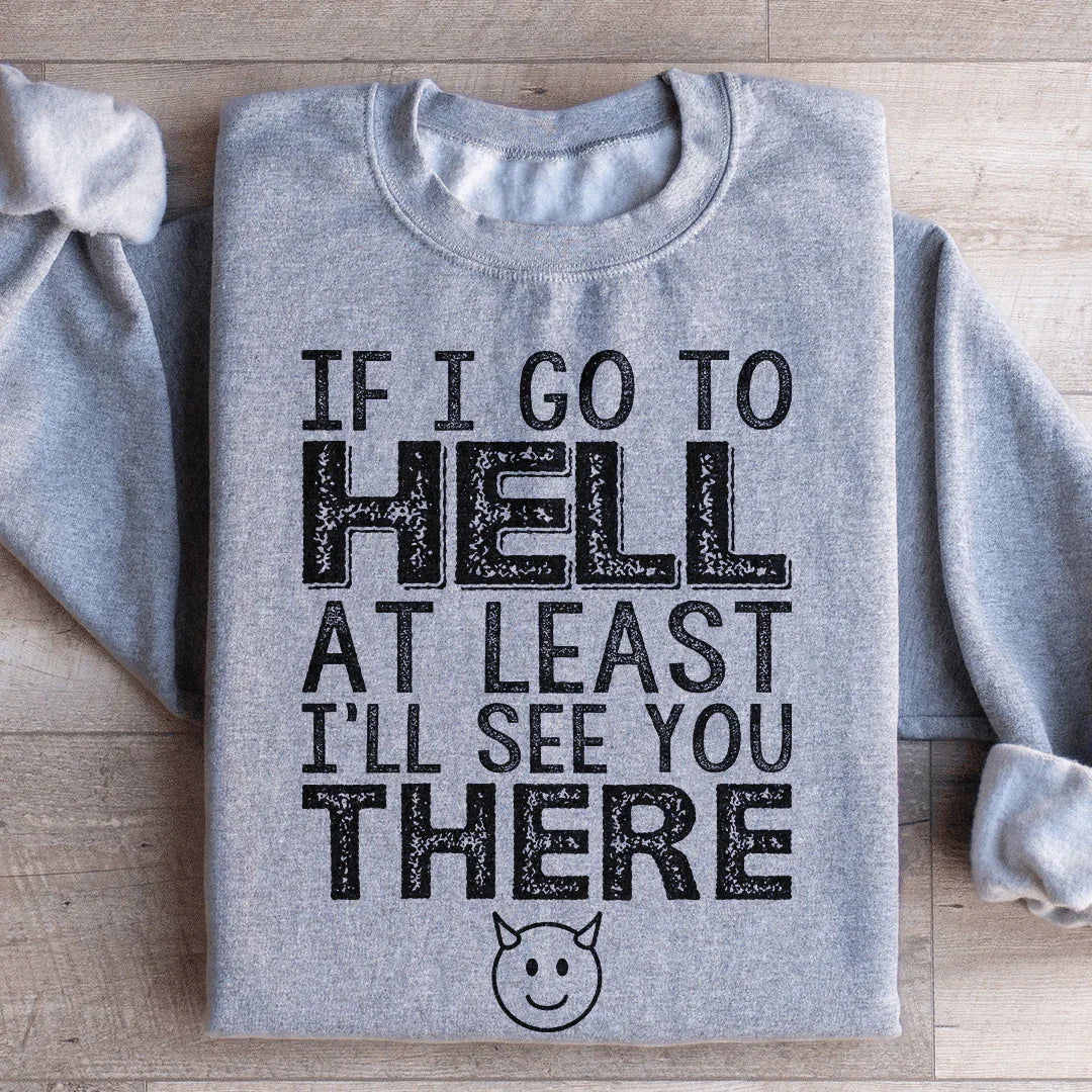If I Go To Hell At Least I'll See You There Sweatshirt
