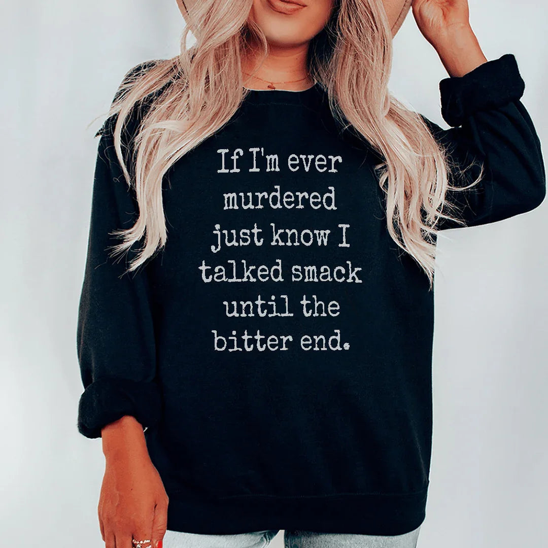 If I'm Ever Murdered Just Know I Talked Smack Until The Bitter End Sweatshirt