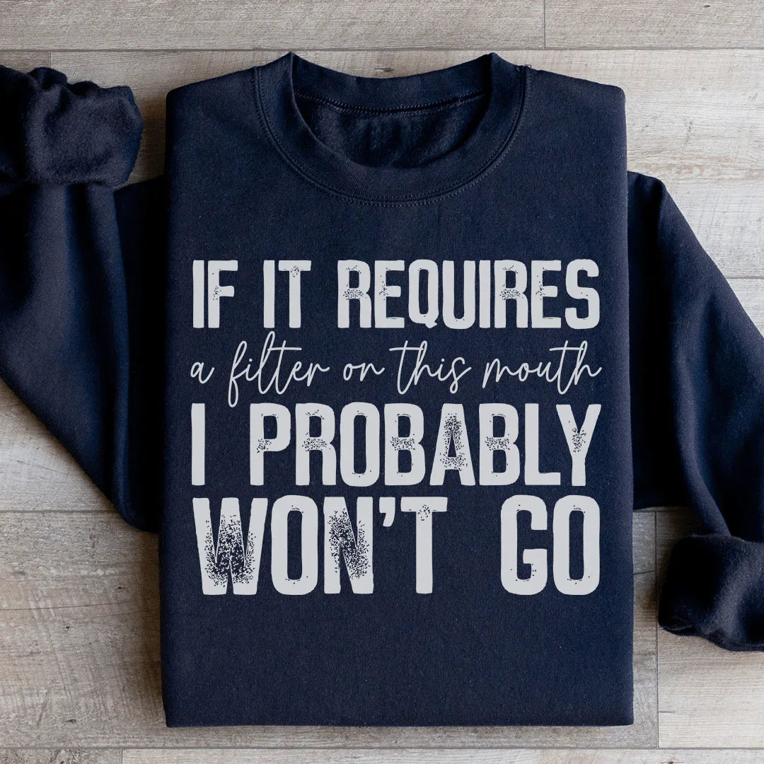 If It Requires A Filter On This Mouth I Probably Won't Go Sweatshirt