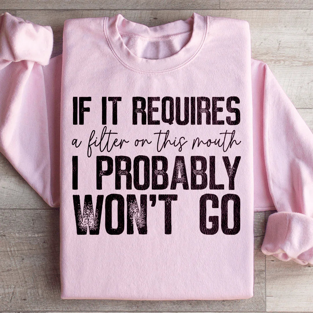 If It Requires A Filter On This Mouth I Probably Won't Go Sweatshirt