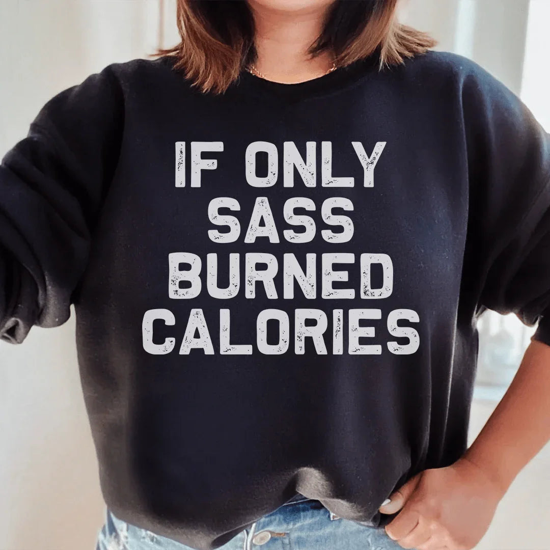 If Only Sass Burned Calories Sweatshirt