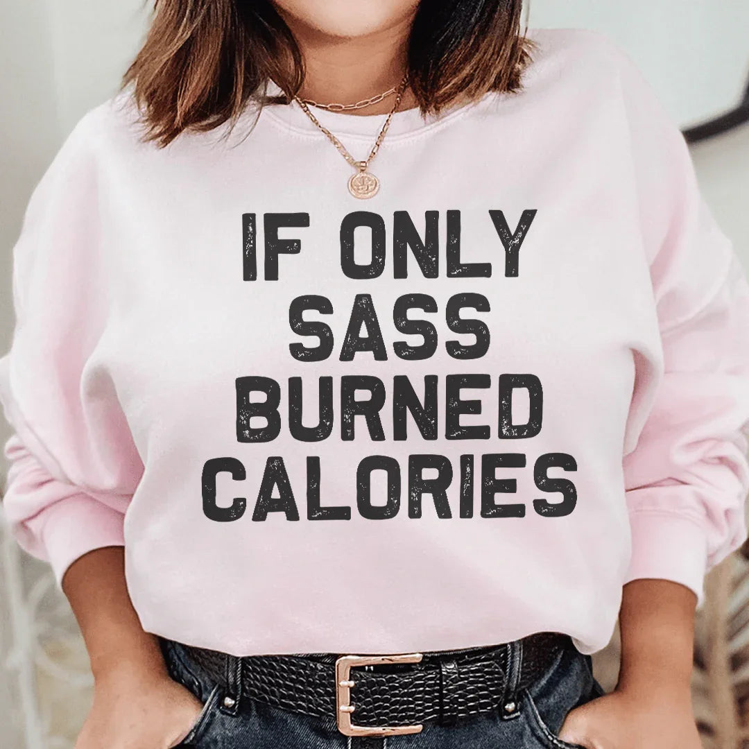 If Only Sass Burned Calories Sweatshirt