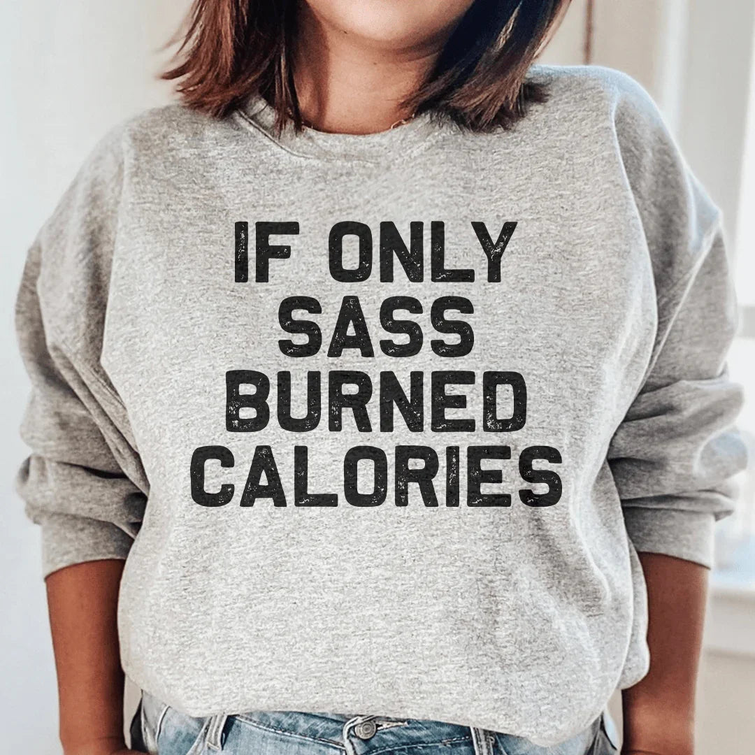 If Only Sass Burned Calories Sweatshirt