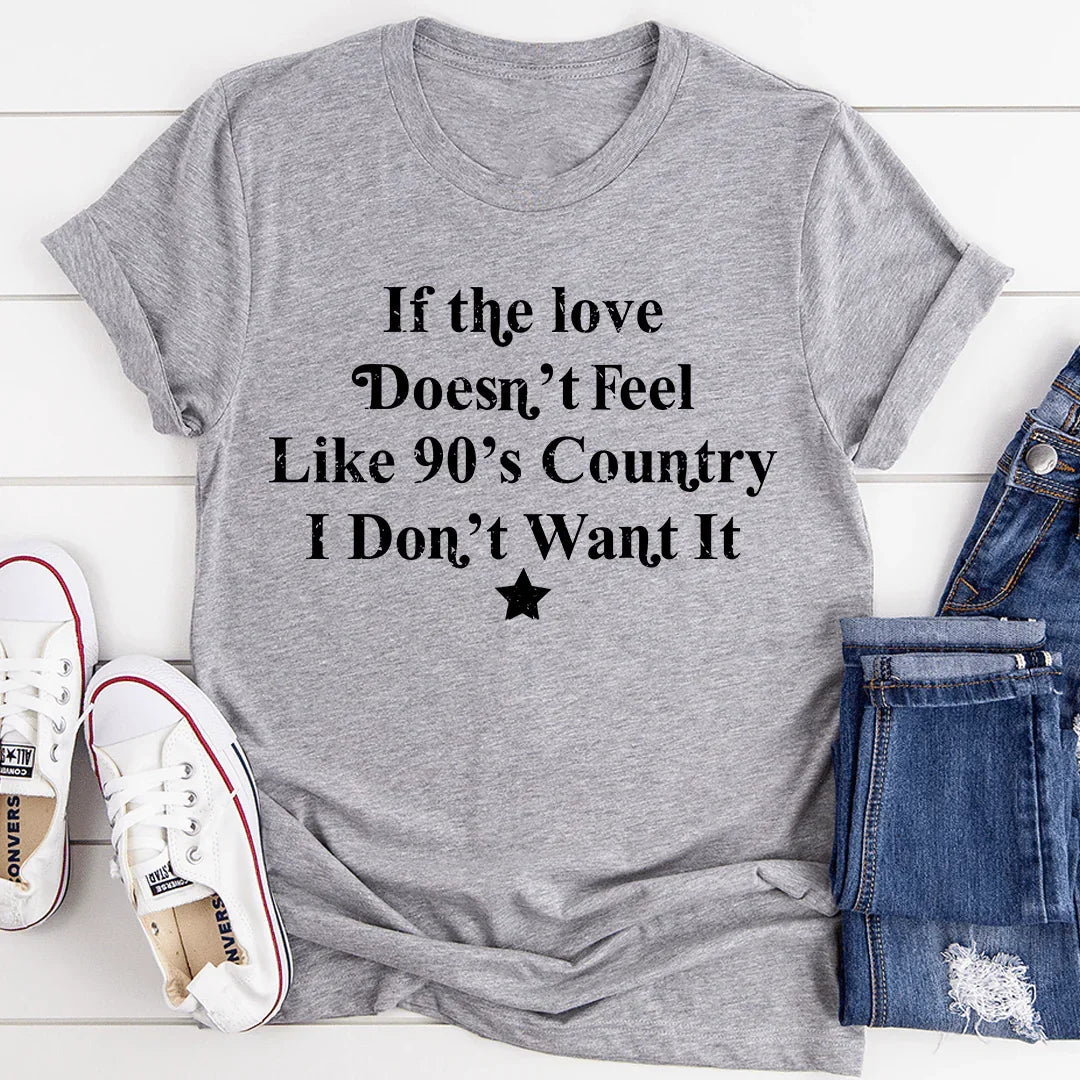 If The Love Doesn't Feel Like 90's Country Tee