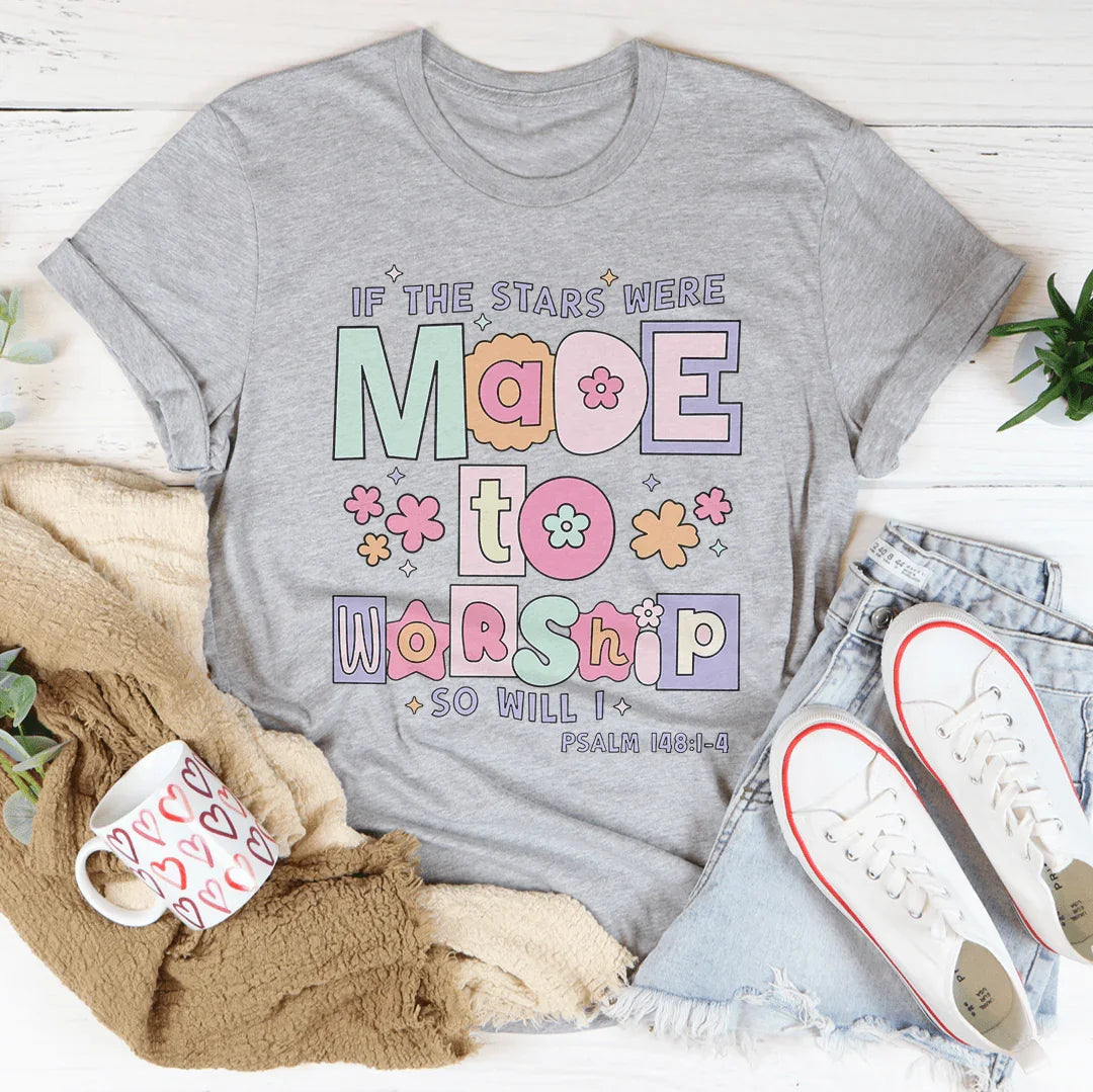 if The Stars Were Made To Worship So Will I Psalm 148:1-4 Tee