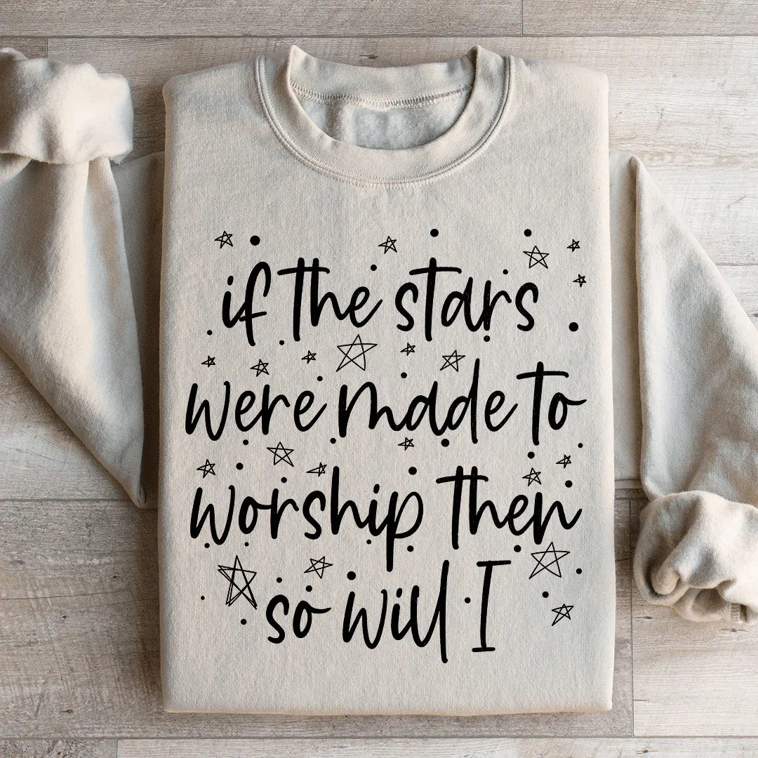 If The Stars Were Made To Worship Them So Will I Sweatshirt