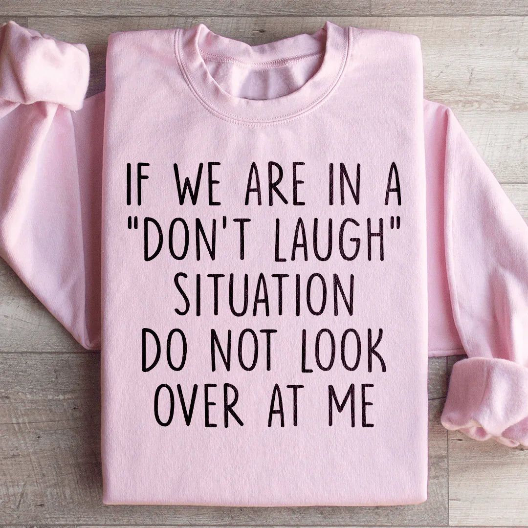 If We Are In A Don't Laugh Situation Do Not Look Over At Me Sweatshirt