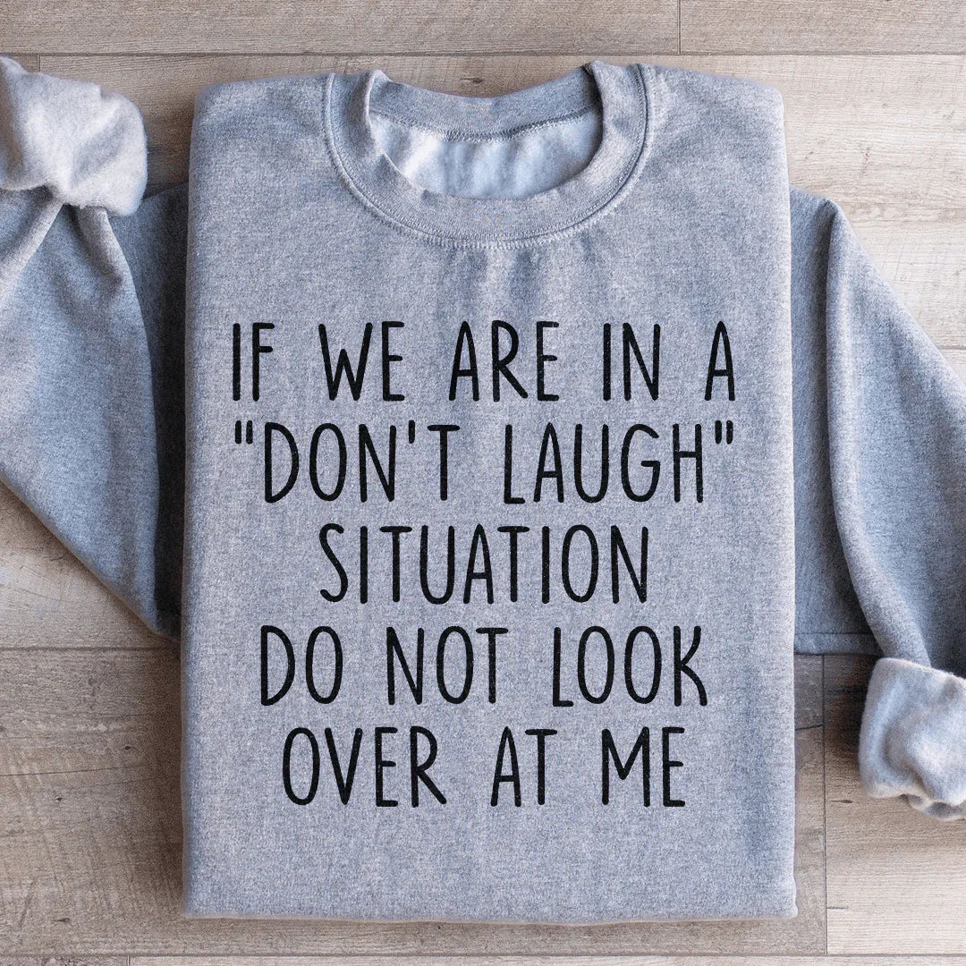 If We Are In A Don't Laugh Situation Do Not Look Over At Me Sweatshirt