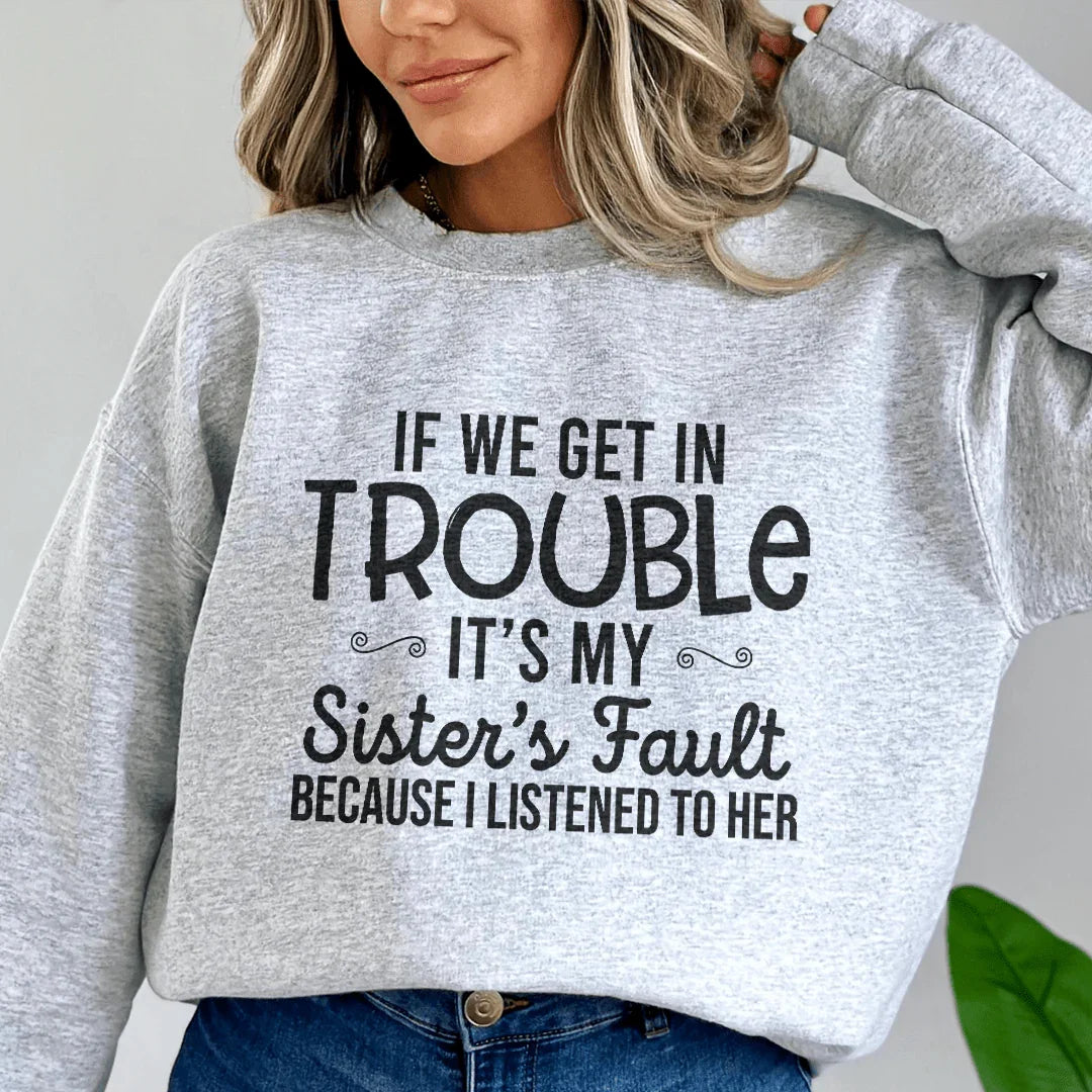 If We Get In Trouble It's My Sister's Fault Sweatshirt