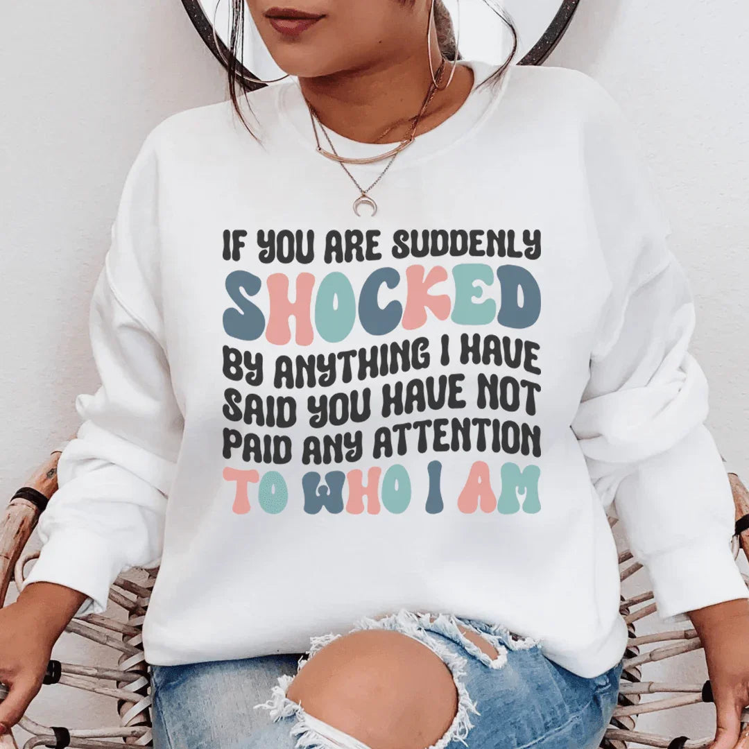If You Are Shocked By What I Said Sweatshirt