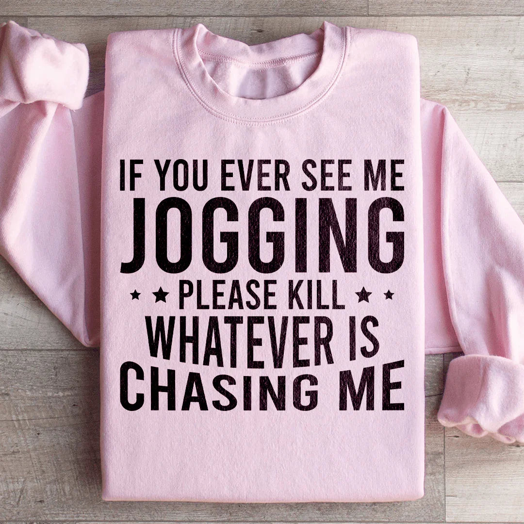 If You Ever See Me Jogging Sweatshirt